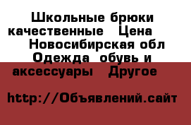 Школьные брюки качественные › Цена ­ 500 - Новосибирская обл. Одежда, обувь и аксессуары » Другое   